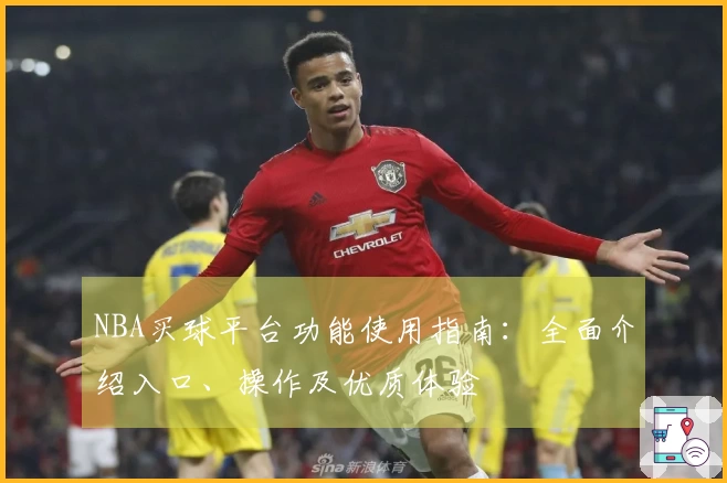 NBA买球平台功能使用指南：全面介绍入口、操作及优质体验