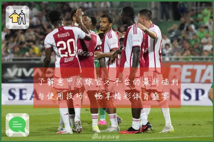 了解意甲买球官方平台的最新福利与使用技巧，畅享精彩体育盛宴